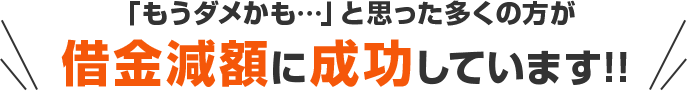 「もうダメかも…」と思った多くの方が借金減額に成功しています!!｜お客様の声＆解決事例